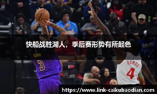 快船战胜湖人，季后赛形势有所起色