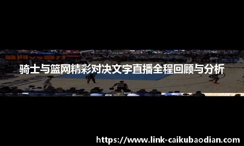 骑士与篮网精彩对决文字直播全程回顾与分析