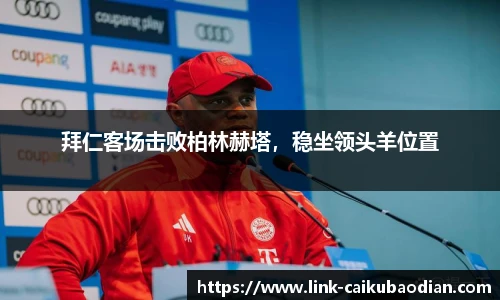 拜仁客场击败柏林赫塔，稳坐领头羊位置