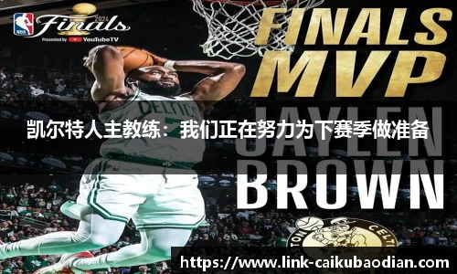 凯尔特人主教练：我们正在努力为下赛季做准备