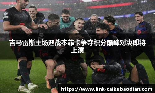 吉马雷斯主场迎战本菲卡争夺积分巅峰对决即将上演
