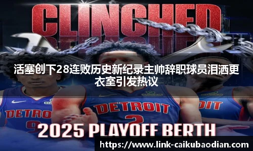 活塞创下28连败历史新纪录主帅辞职球员泪洒更衣室引发热议